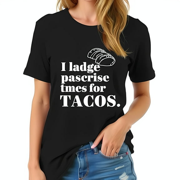 Funny T-Shirt for Lovers - " I ladge pascrise times for TACOS " Graphic Tee - Cotton Short Sleeve Casual Top