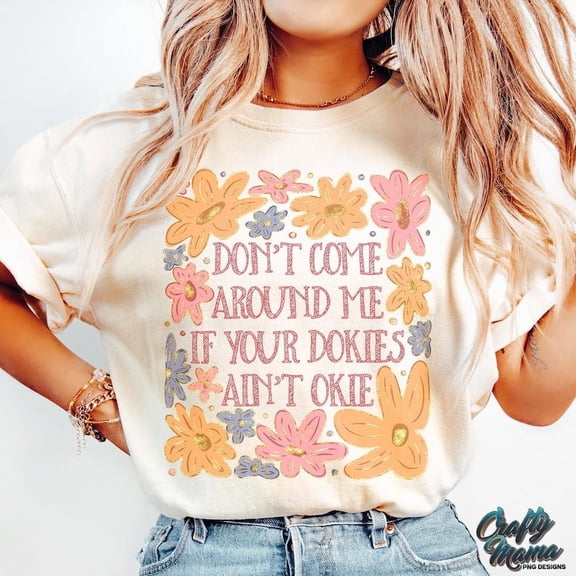 Funny T-shirt, Don't Come Around Me If Your Dokies Ain't Okie Shirt, Boho Floral Shirt, Sarcastic Retro Shirt, Preppy Girly Shirt TH260544