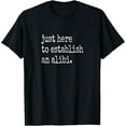 thumbnail image 1 of Funny TV True Crime Just Here To Establish An Alibi T-Shirt, 1 of 4