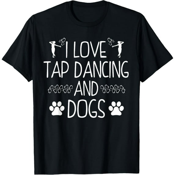 Funny Tap Dancing Lover Quote I Love Tap Dancing and Dogs T-Shirt