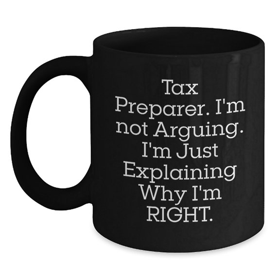 Funny Tax Preparer Gifts for Men, Gifts from Friends, Unique Christmas Unique Gifts for Tax Preparer, Black Coffee Mug, I'm Not Arguing. I'm Just Explaining Why I'm Right.