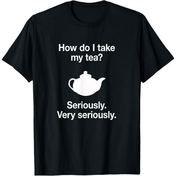 Funny Tea TShirt Gift With Teapot For Serious Drinkers