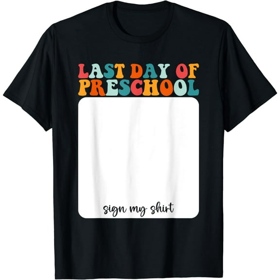 Funny Teacher Appreciation Last Day Of Preschool Sign My T-Shirt