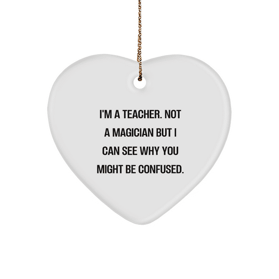 Funny Teacher Gifts from Friends - Christmas Heart Ornament with Quote 'I'm A Teacher. Not A Magician...'