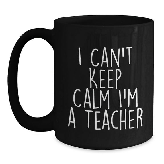 Funny Teacher Gifts from Friends, Cute 'I Can't Keep Calm I'm A Teacher' Black Coffee Mug for Graduation, Gifts for Teacher
