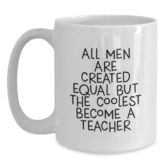 Funny Teacher Gifts from Men, Christmas Unique Gifts for Teacher, White Coffee Mug - 'All Men Are Created Equal But The Coolest Become A Teacher'