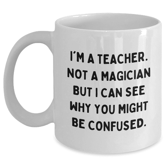 Funny Teacher Gifts from Men, White Coffee Mug for Teacher, 'I'm Not a Magician' Quote on Father's Day Unique Gifts