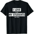 thumbnail image 1 of Funny Teacher I Love It When My Students Stop Talking T-Shirt men and women can wear, black, white, gifts., 1 of 4