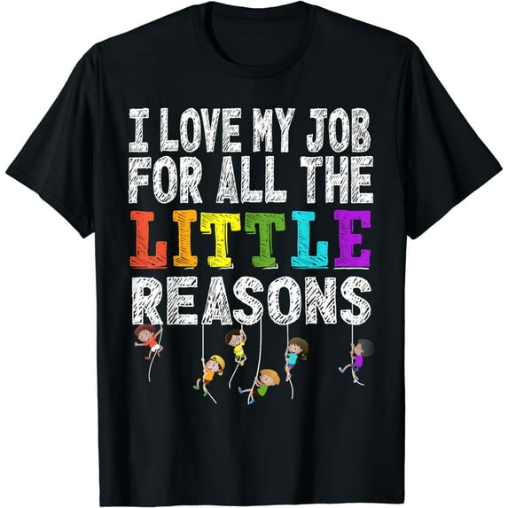 Funny Teacher I love my Job For All The Little Reasons T-Shirt