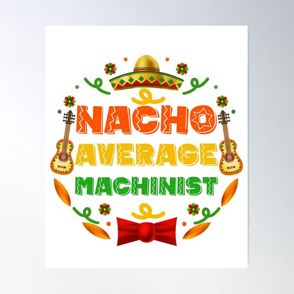 Funny Teacher Machinist: Nacho Average Machinist, Cinco De Mayo Gift For Machinist Poster Wall Art, Modern Wall Decor, 24x36 UNFRAMED