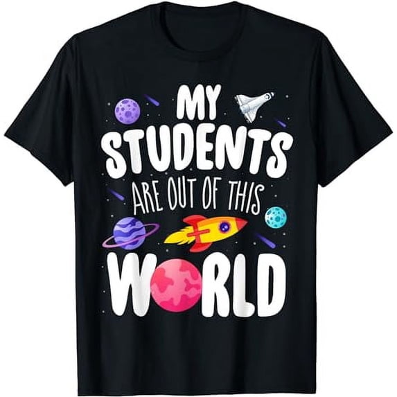 Funny Teacher Tee My Students Are Out Of This World Space T-Shirt