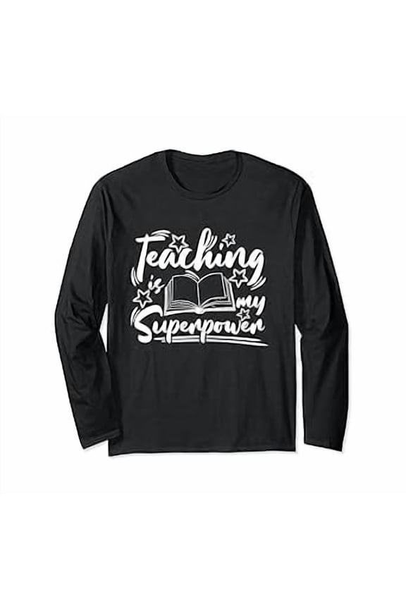 Funny Teaching Is My Superpower Long Sleeve T-Shirt for Educators and Teacher Gifts