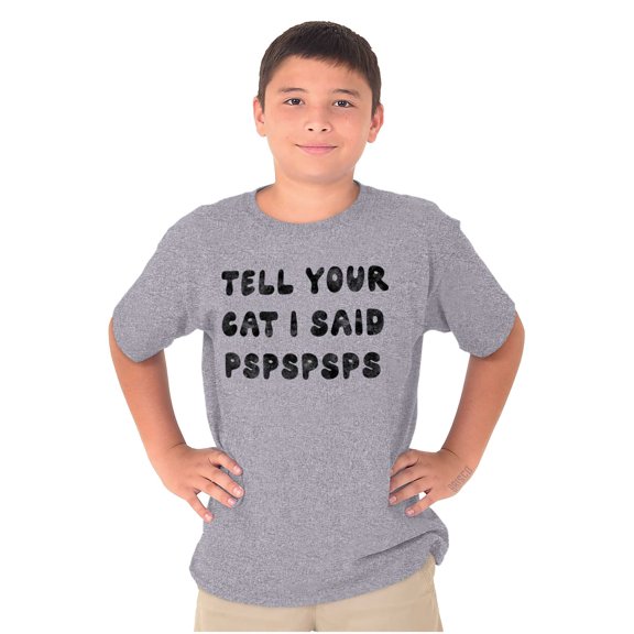 Funny Tell Your Cat I Said Psps Joke Crewneck T Shirts Boy Girl Teen Brisco Brands L
