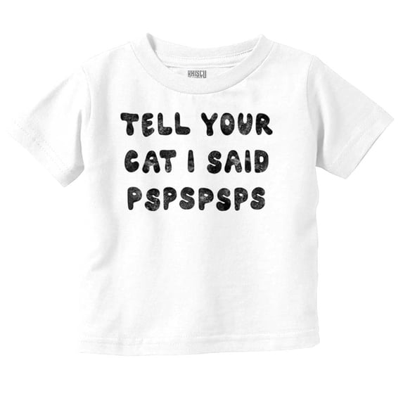 Funny Tell Your Cat I Said Psps Joke Toddler Boy Girl T Shirt Infant Toddler Brisco Brands 5T
