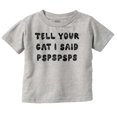 thumbnail image 1 of Funny Tell Your Cat I Said Psps Joke Toddler Boy Girl T Shirt Infant Toddler Brisco Brands 6M, 1 of 1