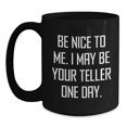 thumbnail image 1 of Funny Teller Quote Mug Gifts from Friends for Graduation, Black Coffee Mug with Humor, Be Nice To Me. I May Be Your Teller One Day., Gifts for Teller, 1 of 4