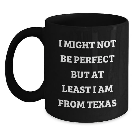 Funny Texas Gifts for Men and Women from Texas, I Might Not Be Perfect But At Least I Am From Texas Black Coffee Mug, Perfect Graduation Unique Gifts for Friends and Family