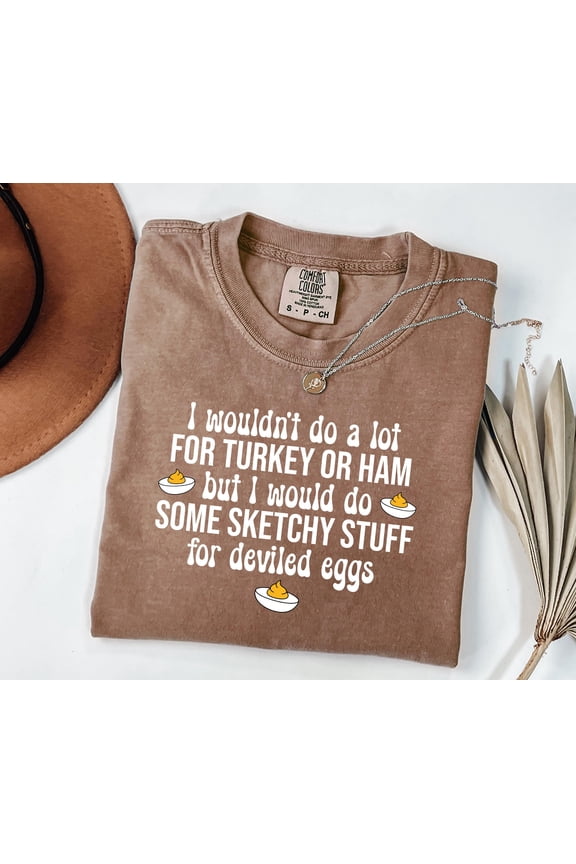 Funny Thanksgiving Shirt, I Would Do Sketchy Stuff For Deviled Eggs Tshirt, Thanksgiving Humor Tee, Deviled Eggs Lover Gift