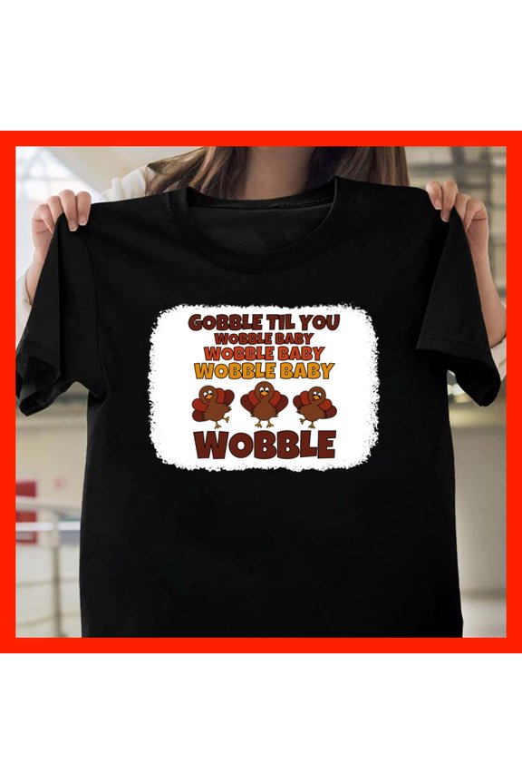Funny Thanksgiving Turkey T-Shirt, Gobble Wobble Graphic Tee, Holiday Humor Shirt T796, for men and women, Extended Sizes Up to 5XL