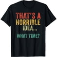 thumbnail image 1 of Funny That's A Horrible Idea What Time Vintage Bad Decisions T-Shirt, 1 of 3