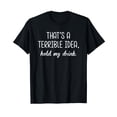 thumbnail image 1 of Funny That's A Terrible Horrible Idea Hold My Drink T-Shirt for Humor Lovers, 1 of 5
