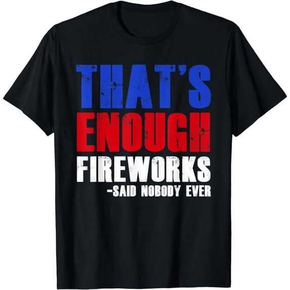 Funny That's Enough Fireworks 4th Of July Patriotic Mens T-Shirt