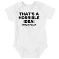 thumbnail image 1 of Funny Thats A Horrible Idea What Time Romper Boys or Girls Infant Baby Brisco Brands NB, 1 of 6