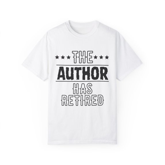 Funny The Author Has Retired Grandpa Senior Worker Wife Novelty Author Retirement Work Women Men Travel Dad Unisex Garment-Dyed T-shirt
