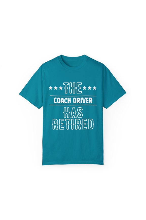 Funny The Coach Driver Has Retired Senior Grandpa Dad Mom Novelty Coach Driver Retirement Work Women Men  Unisex Garment-Dyed T-shirt