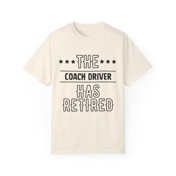 Funny The Coach Driver Has Retired Senior Grandpa Dad Mom Novelty Coach Driver Retirement Work Women Men  Unisex Garment-Dyed T-shirt