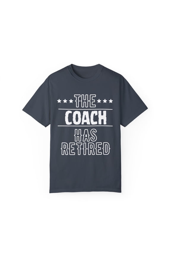 Funny The Coach Has Retired Grandpa Senior Worker Wife Dad Novelty Coach Retirement Work Women Men Travel Unisex Garment-Dyed T-shirt