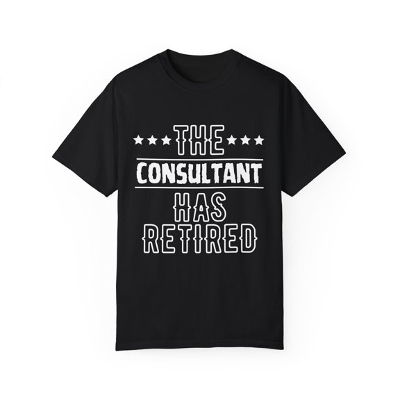 Funny The Consultant Has Retired Grandpa Senior Worker Gag Novelty Consultant Retirement Work Women Men Pun Unisex Garment-Dyed T-shirt