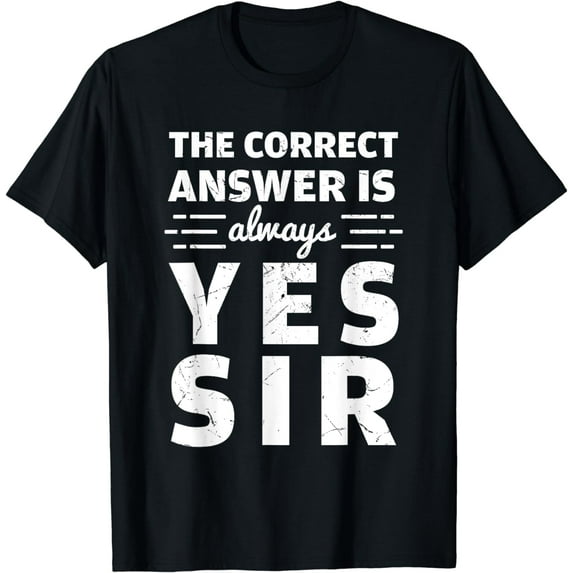 Funny The Correct Answer Is Always Yes Sir History Lovers T-Shirt