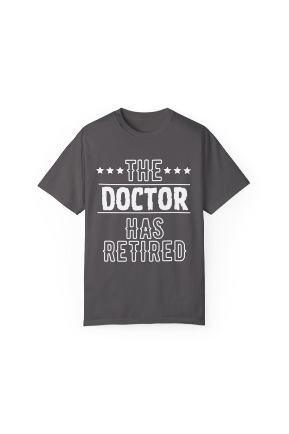Funny The Doctor Has Retired Grandpa Senior Worker Wife Dad Novelty Doctor Retirement Work Women Men Travel Unisex Garment-Dyed T-shirt