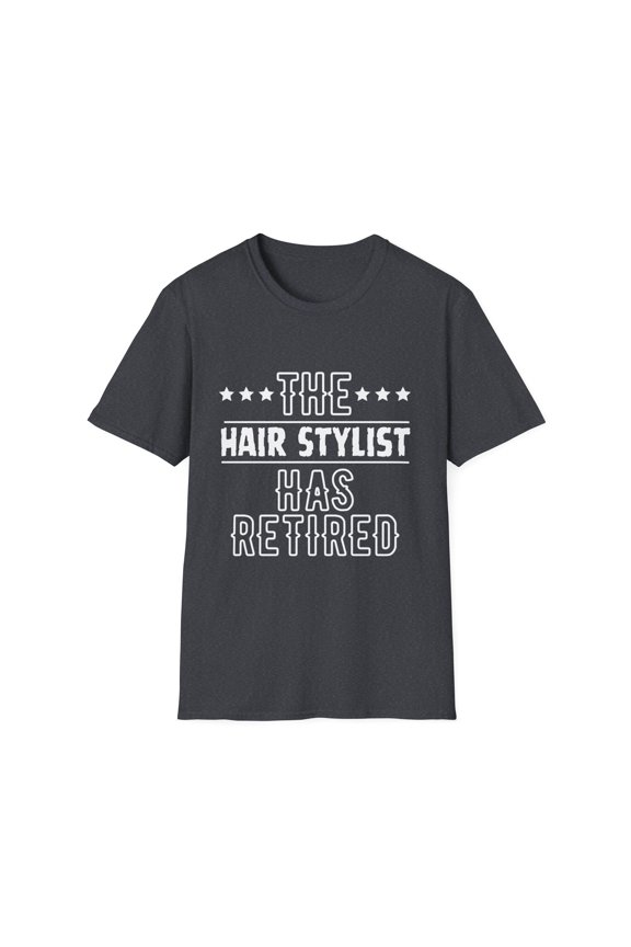 Funny The Hair Stylist Has Retired Grandpa Senior Worker Gag Novelty Hair Stylist Retirement Work Women Men Pun   Unisex Softstyle T-Shirt
