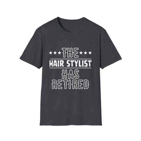Funny The Hair Stylist Has Retired Grandpa Senior Worker Gag Novelty Hair Stylist Retirement Work Women Men Pun Unisex Softstyle T-Shirt