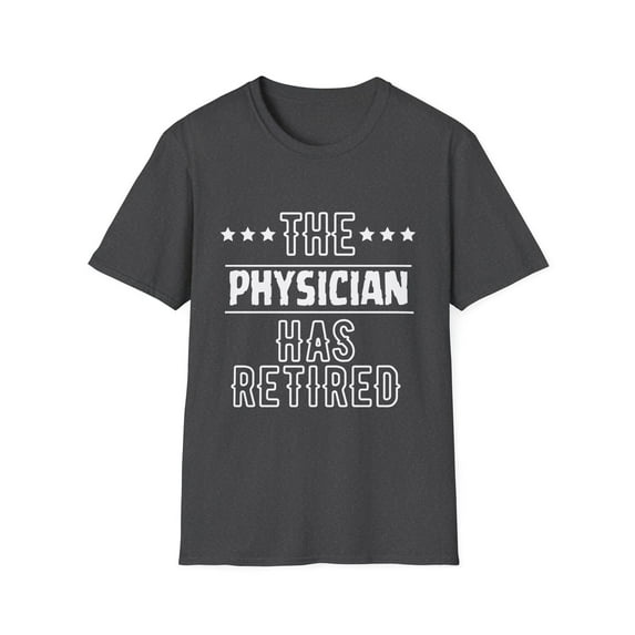Funny The Physician Has Retired Senior Grandpa Worker Gag Novelty Physician Retirement Work Women Men Unisex Softstyle T-Shirt