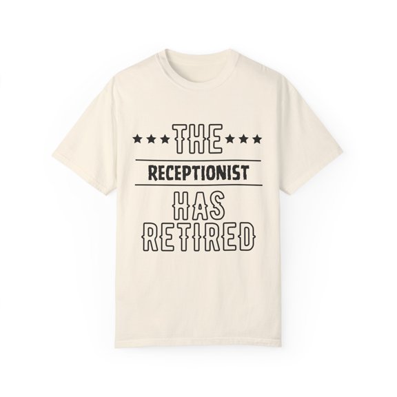 Funny The Receptionist Has Retired Senior Grandpa Dad Mom Novelty Receptionist Retirement Work Women Men Unisex Garment-Dyed T-shirt