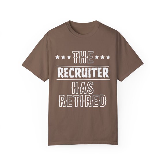 Funny The Recruiter Has Retired Senior Grandpa Worker Gag Novelty Recruiter Retirement Work Women Men   Unisex Garment-Dyed T-shirt
