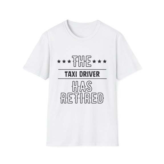 Funny The Taxi Driver Has Retired Senior Grandpa Dad Mom Novelty Taxi Driver Retirement Work Women Men Unisex Softstyle T-Shirt