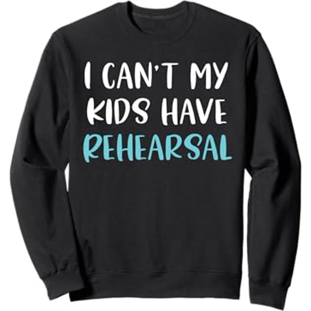 Funny Theatre Mom I Can't My Kids Have Rehearsal Theatre Mom Sweatshirt