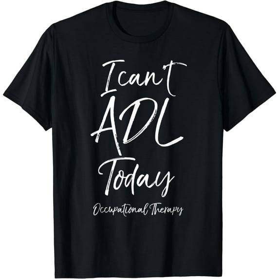 Funny Therapist Quote I Can't ADL Today Occupational Therapy T-Shirt