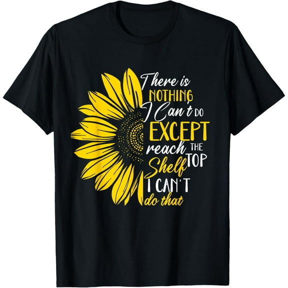 Funny There Is Nothing I Can't Do Except Reach The Top Shelf T-Shirt