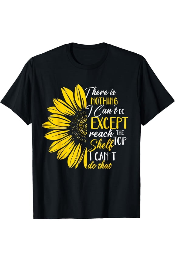 Funny There Is Nothing I Can't Do Except Reach The Top Shelf T-Shirt