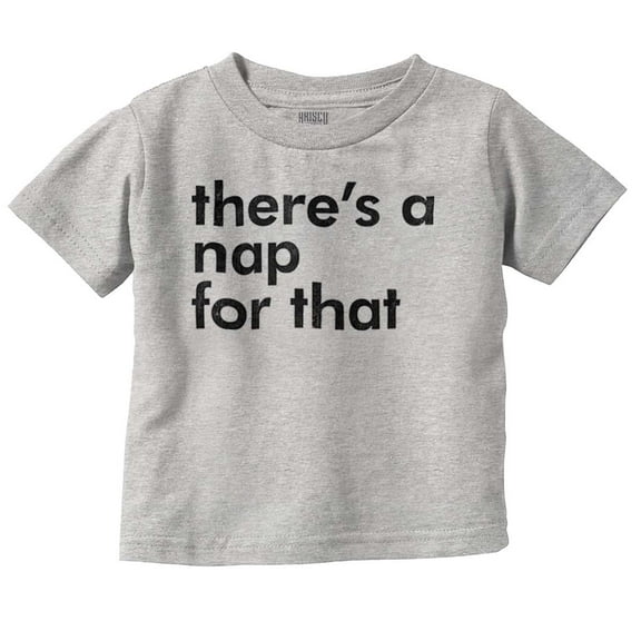 Funny There's A Nap For That Joke Toddler Boy Girl T Shirt Infant Toddler Brisco Brands 3T