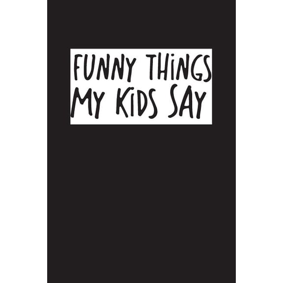 Funny Things My Kids Say: Best gift idea for mom or dad to remember all the quotes of your kids. 6x9 inches, 100 pages.