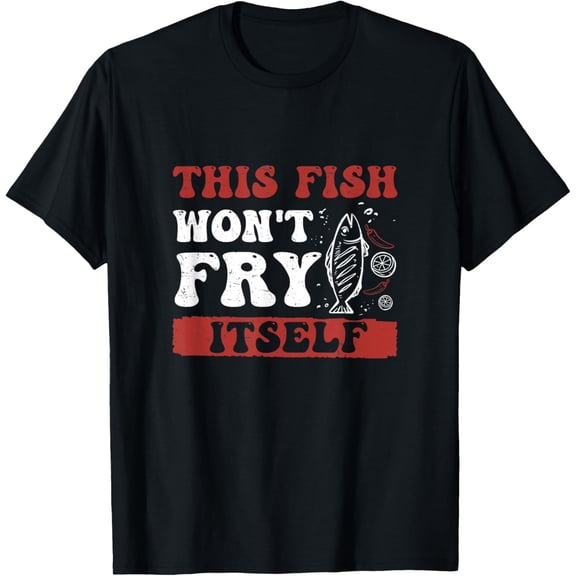 Funny This Fish Won't Fry Itself For Friday Fish Fry Fanatic T-Shirt