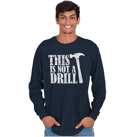Funny This Is Not A Drill Hammer Joke Long Sleeve TShirt Men Women Brisco Brands X
