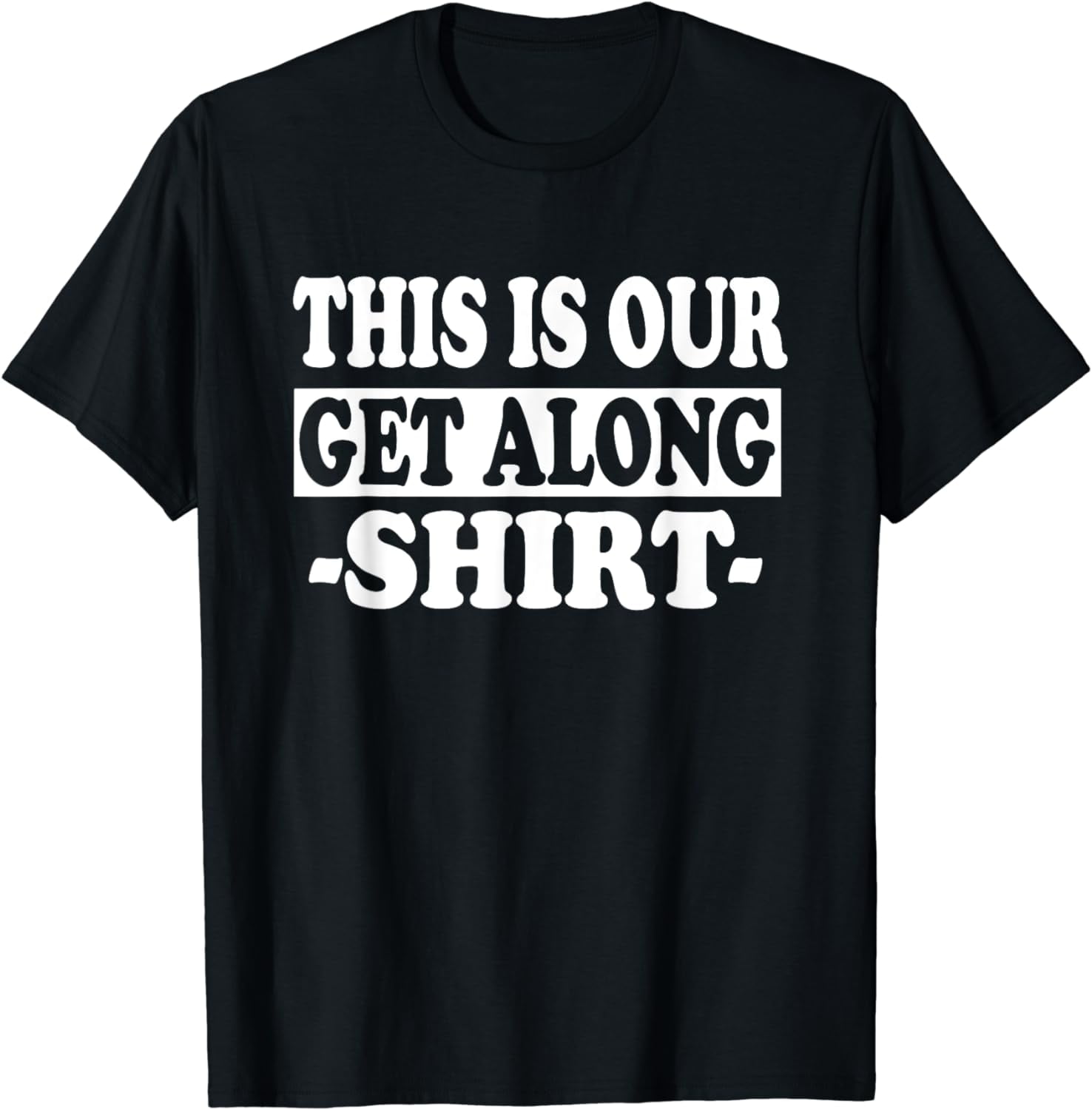 Funny This Is Our Get Along Shirt T-Shirt - Walmart.com
