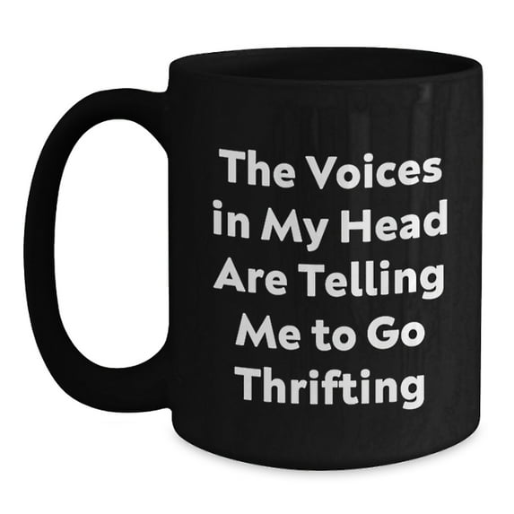 Funny Thrifting Gifts for Friends from Thrifting Enthusiasts, Black Coffee Mug, Birthday Unique Gifts, The Voices In My Head Are Telling Me To Go Thrifting